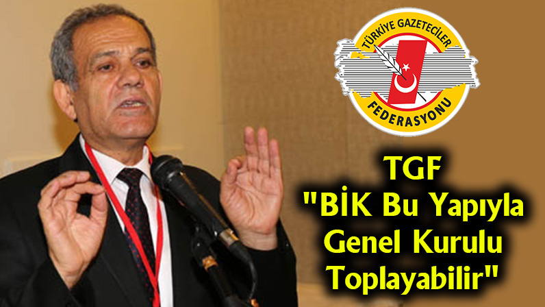 TGF “BİK Bu Yapıyla Genel Kurulu Toplayabilir”