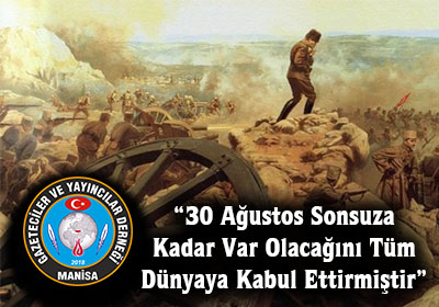 “30 Ağustos Sonsuza Kadar Var Olacağını Tüm Dünyaya Kabul Ettirmiştir”