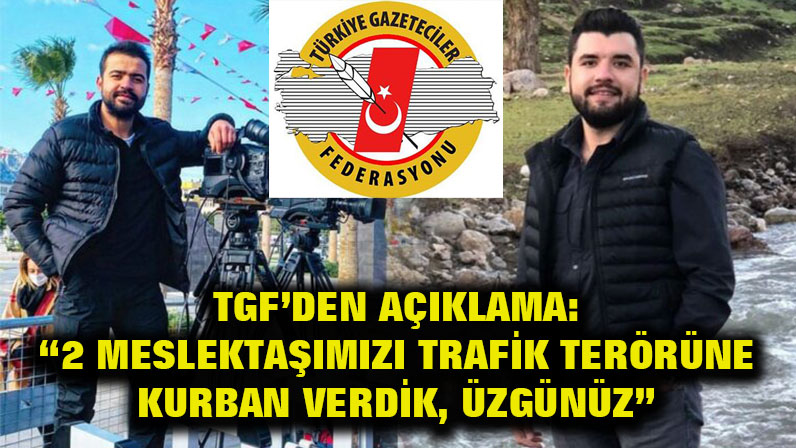 TGF’DEN AÇIKLAMA: “2 MESLEKTAŞIMIZI TRAFİK TERÖRÜNE KURBAN VERDİK, ÜZGÜNÜZ”